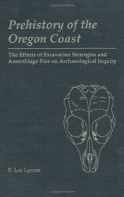 Prehistory of the Oregon Coast: The Effects of Excavation Strategies and Assemblage Size on Archaelogical Inquiry (New World Archaeological Record)