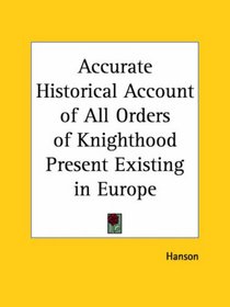 Accurate Historical Account of All Orders of Knighthood Present Existing in Europe