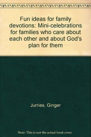 Fun ideas for family devotions: Mini-celebrations for families who care about each other and about God's plan for them