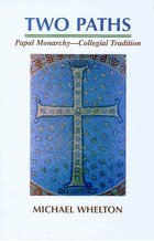 Two Paths: Papal Monarchy - Collegial Tradition : Rome's Claims of Papal Supremacy in the Light of Orthodox Christian Teaching