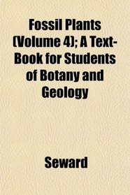 Fossil Plants (Volume 4); A Text-Book for Students of Botany and Geology