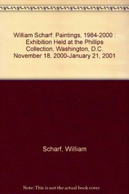 William Scharf: Paintings, 1984-2000 : Exhibition Held at the Phillips Collection, Washington, D.C. November 18, 2000-January 21, 2001