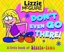 Lizzie McGuire: Don't Even Go There! A Little Book of Lizzie-isms