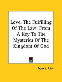 Love, the Fulfilling of the Law: From a Key to the Mysteries of the Kingdom of God