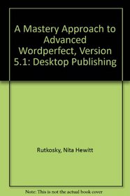 A Mastery Approach to Advanced Wordperfect, Version 5.1: Desktop Publishing