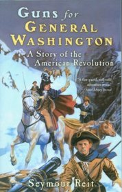 Guns for General Washington: A Story of the American Revolution