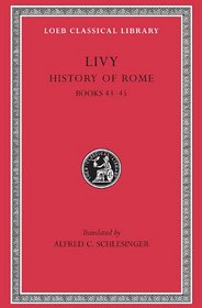 Livy: History of Rome, Volume XIII, Books 43-45. (Loeb Classical Library No. 396)