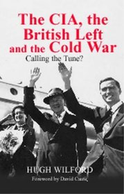 The Cia, the British Left and the Cold War: Calling the Tune? (Cass Series--Studies in Intelligence)