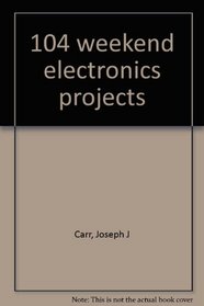 104 weekend electronics projects