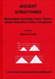 Ancient Structures: Remarkable Pyramids, Forts, Towers, Stone Chambers, Cities, Complexes (Catalog of Archeological Anomalies)
