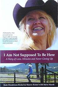 I Am Not Supposed to Be Here (A Story of Love, Miracles and Never Giving Up)