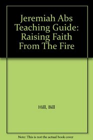 Jeremiah Abs Teaching Guide: Raising Faith From The Fire