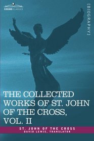 THE COLLECTED WORKS OF ST. JOHN OF THE CROSS, Volume II: The Dark Night of the Soul, Spiritual Canticle of the Soul and the Bridegroom Christ, The Living Flame of Love