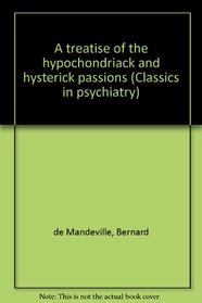 A treatise of the hypochondriack and hysterick passions (Classics in psychiatry)