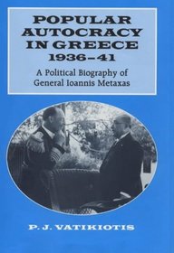 Popular Autocracy in Greece 1936-41: A Political Biography of General Ioannis Metaxas