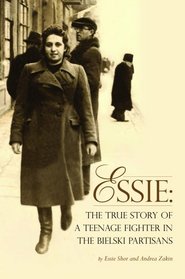 Essie: The True Story of a Teenage Fighter in the Bielski Partisans