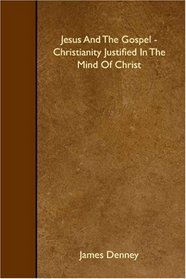 Jesus And The Gospel - Christianity Justified In The Mind Of Christ