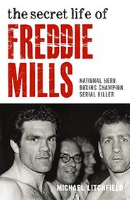 The Secret Life Of Freddie Mills: National Hero. Boxing Champion. Serial Killer