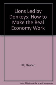 Lions Led by Donkeys: How to Make the Real Economy Work