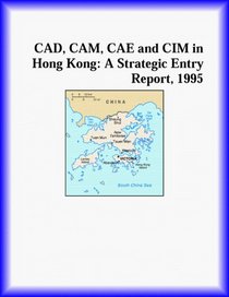 CAD, CAM, CAE and CIM in Hong Kong: A Strategic Entry Report, 1995 (Strategic Planning Series)