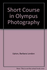 A Short Course in Olympus Photography: A Guide to Great Pictures