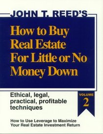 How to Buy Real Estate for Little or No Money Down: How to Use Leverage to Maximize Your Real Estate Investment Return: Ethical, Legal, Practical, Profitable Techniques