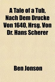 A Tale of a Tub, Nach Dem Drucke Von 1640, Hrsg. Von Dr. Hans Scherer