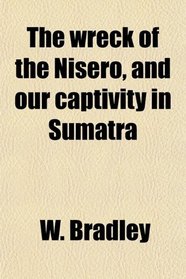 The wreck of the Nisero, and our captivity in Sumatra