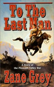 To The Last Man : A Story of the Pleasant Valley War