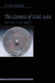 The Genesis of East Asia: 221 B.C.-A.D.907 (Asian Interactions and Comparisons)