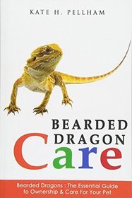 Bearded Dragons: The Essential Guide to Ownership & Care for Your Pet