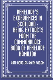 Penelope's Experiences in Scotland : Being Extracts from the Commonplace Book of Penelope Hamilton