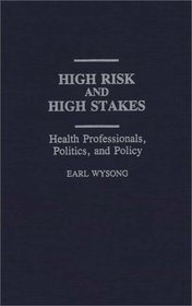 High Risk and High Stakes: Health Professionals, Politics, and Policy (Contributions in Sociology)