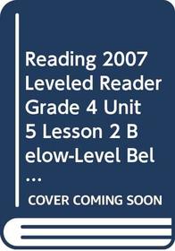 READING 2007 LEVELED READER GRADE 4 UNIT 5 LESSON 2 BELOW-LEVEL         BELOW-LEVEL