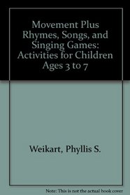 Movement Plus Rhymes, Songs, and Singing Games: Activities for Children Ages 3-7