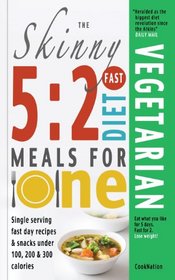 The Skinny 5:2 Fast Diet Vegetarian Meals For One: Single Serving Fast Day Recipes & Snacks Under 100, 200 & 300 Calories