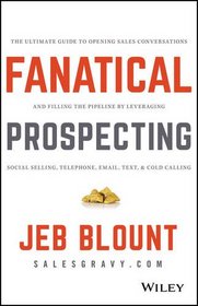 Fanatical Prospecting: The Ultimate Guide to Opening Sales Conversations and Filling the Pipeline by Leveraging Social Selling, Telephone, Email, Text, & Cold Calling