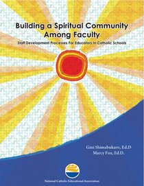 Building a Spiritual Community Among Faculty: Staff Development Processes for Educators in Catholic Schools
