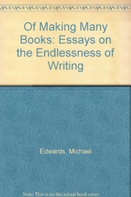 Of Making Many Books: Essays on the Endlessness of Writing