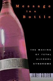 Message in a Bottle : The Making of Fetal Alcohol Syndrome,