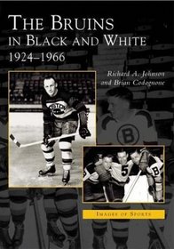 The Bruins in Black and White: 1924 To 1966 (Images of Sports)
