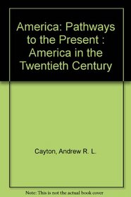 America: Pathways to the Present : America in the Twentieth Century