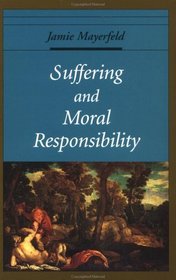Suffering and Moral Responsibility (Oxford Ethics Series)