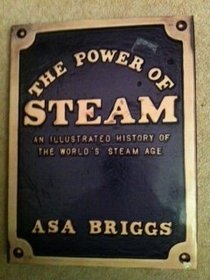The power of steam: An illustrated history of the world's steam age