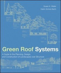 Green Roof Systems : A Guide to the Planning, Design and Construction of Building Over Structure