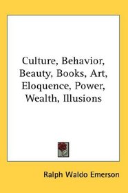 Culture, Behavior, Beauty, Books, Art, Eloquence, Power, Wealth, Illusions