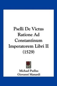 Pselli De Victus Ratione Ad Constantinum Imperatorem Libri II (1529) (Latin Edition)