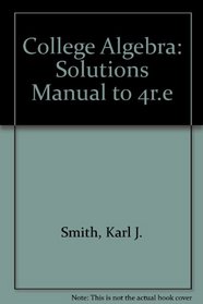 College Algebra: Solutions Manual to 4r.e
