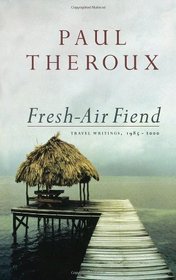 Fresh-Air Fiend : Travel Writings, 1985-2000