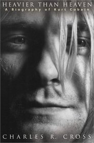 Heavier Than Heaven: A Biography of Kurt Cobain